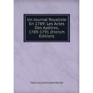 Un Journal Royaliste En 1789 Les Actes Des ApÃ´tres, 1789 1791 