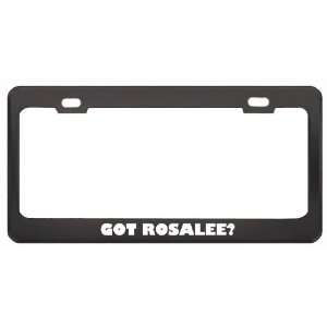 Got Rosalee? Girl Name Black Metal License Plate Frame Holder Border 