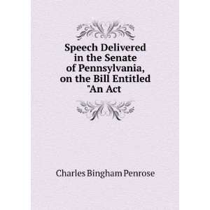   , on the Bill Entitled An Act . Charles Bingham Penrose Books