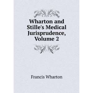   Wharton and Stilles Medical Jurisprudence, Volume 2 Francis Wharton