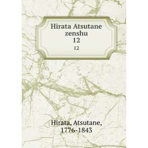    Hirata Atsutane zenshu. 12 Atsutane, 1776 1843 Hirata Books