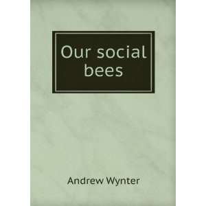 Our social bees Andrew Wynter  Books