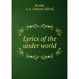  Lyrics of the under world S. A. Beadle Books
