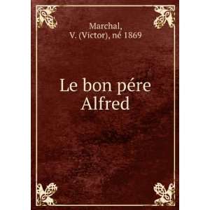    Le bon pÃ©re Alfred V. (Victor), nÃ© 1869 Marchal Books