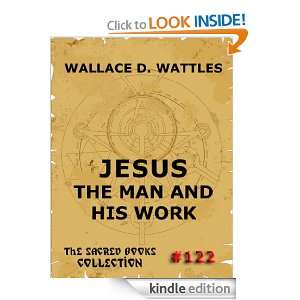 Jesus   The Man And His Work (The Sacred Books) Wallace D. Wattles 