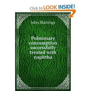   consumption successfully treated with naphtha John Hastings Books