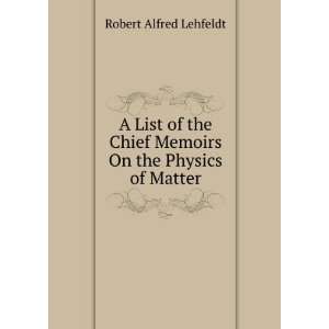  A List of the Chief Memoirs On the Physics of Matter 