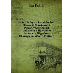   ei a BÃ¡geslowj Ukazugjcjmi (Czech Edition) JÃ¡n KollÃ¡r Books