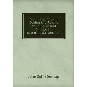   Iv. and Charles Ii., 1620 to 1700, Volume 1 John Colin Dunlop Books