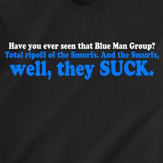Have you ever seen that Blue Man Group? Funny T Shirt  