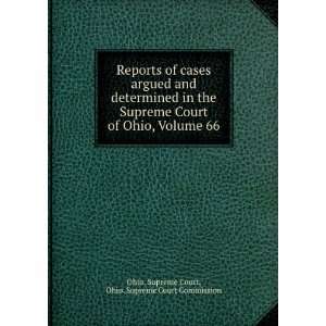   Supreme Court of Ohio, Volume 66 Ohio. Supreme Court Commission Ohio