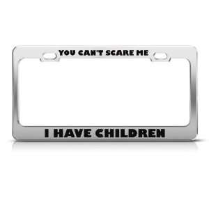 You CanT Scare Me I Have Children Humor Funny Metal license plate 