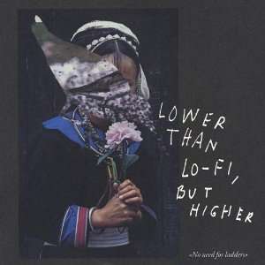  No Need for Ladders Lower Than Lo Fi But Higher Music