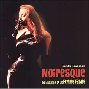   Noiresque The Lonely Fate of the Femme Fatale Sandra Lawrence Music