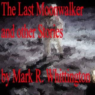 The Last Moonwalker and Other Stories by Mark R. Whittington (Jul 12 