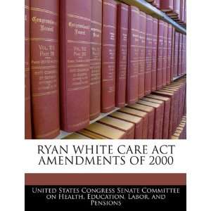  RYAN WHITE CARE ACT AMENDMENTS OF 2000 (9781240603626 