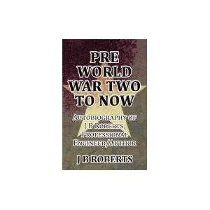  Pre World War Two to Now Autobiography of J B Roberts 