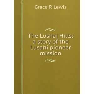  The Lushai Hills a story of the Lusahi pioneer mission 