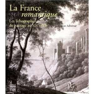 La France romantique Les lithographies de paysage au XIXe siecle 