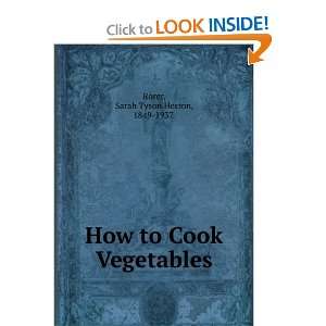  How to Cook Vegetables Sarah Tyson Heston, 1849 1937 