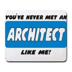  YOUVE NEVER MET AN ARCHITECT LIKE ME Mousepad