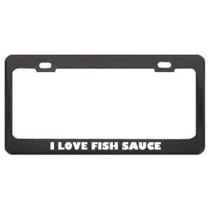  I Love Fish Sauce Food Eat Drink Metal License Plate Frame 