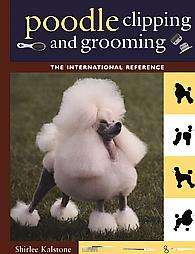 Poodle Clipping and Grooming by Shirlee Kalstone and Larry Kalstone 