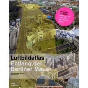 Luftbildatlas Entlang der Berliner Mauer 1961 bis heute (inkl. CD ROM 