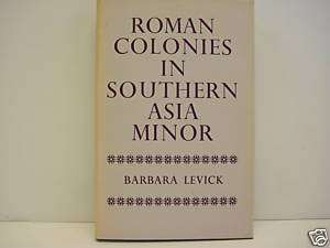 ROMAN COLONIES IN SOUTHERN ASIA MINOR by barbara Levick  