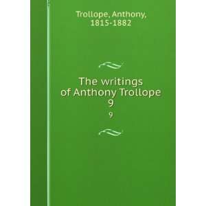   writings of Anthony Trollope. 9 Anthony, 1815 1882 Trollope Books
