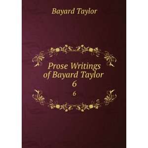  Prose Writings of Bayard Taylor . 6 Bayard Taylor Books