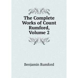   The Complete Works of Count Rumford, Volume 2 Benjamin Rumford Books