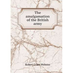 The amalgamation of the British army Robert Grant Webster Books