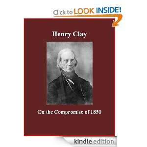 On the Compromise of 1850 Henry Clay, Brad K. Berner  