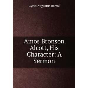  Amos Bronson Alcott, His Character A Sermon Cyrus 
