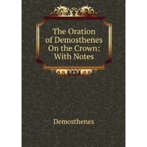 The Oration of Demosthenes in Answer to Ã?schines Upon the Crown, Tr 