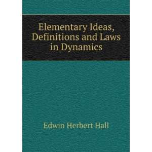   Ideas, Definitions and Laws in Dynamics Edwin Herbert Hall Books