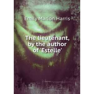   lieutenant, by the author of Estelle. Emily Marion Harris Books