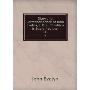   John Evelyn, F. R. S. To which is Subjoined the . 4 John Evelyn
