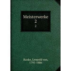  Meisterwerke. 2 Leopold von, 1795 1886 Ranke Books