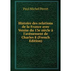   avÃ¨nement de Charles 8 (French Edition) Paul Michel Perret Books