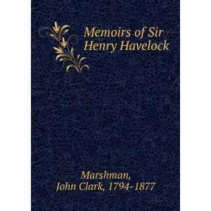  Memoirs of Sir Henry Havelock John Clark, 1794 1877 