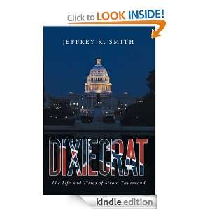 Dixiecrat The Life and Times of Strom Thurmond Jeffrey K. Smith 