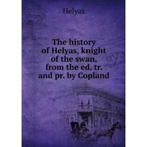  The history of Helyas, knight of the swan, from the ed. tr 