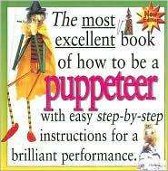 Most Excellent Book of HOW TO BE A PUPPETEER puppets 9781596041257 