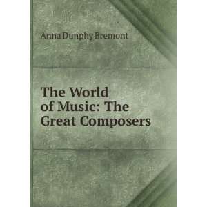    The World of Music The Great Composers Anna Dunphy Bremont Books
