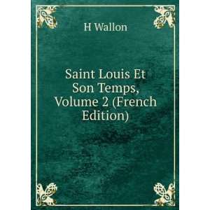 Saint Louis Et Son Temps, Volume 2 (French Edition) H 